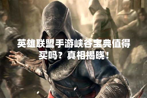 英雄联盟手游峡谷宝典值得买吗？真相揭晓！