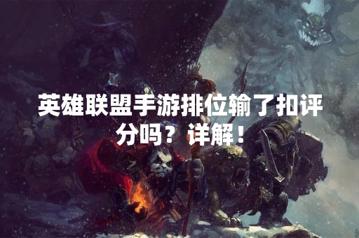 英雄联盟手游排位输了扣评分吗？详解！