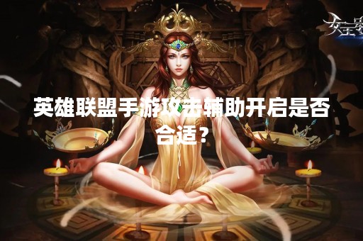 英雄联盟手游攻击辅助开启是否合适？