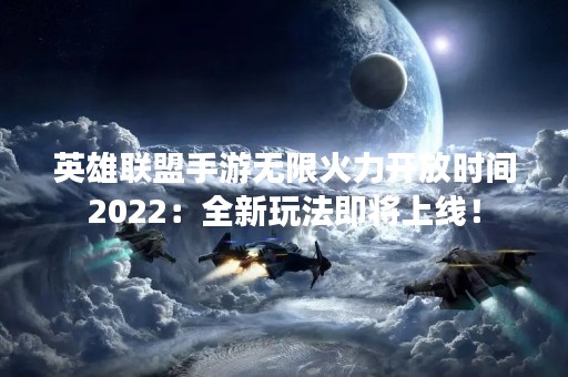 英雄联盟手游无限火力开放时间2022：全新玩法即将上线！