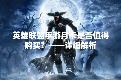 英雄联盟手游月卡是否值得购买？——详细解析