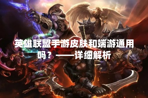 英雄联盟手游皮肤和端游通用吗？——详细解析
