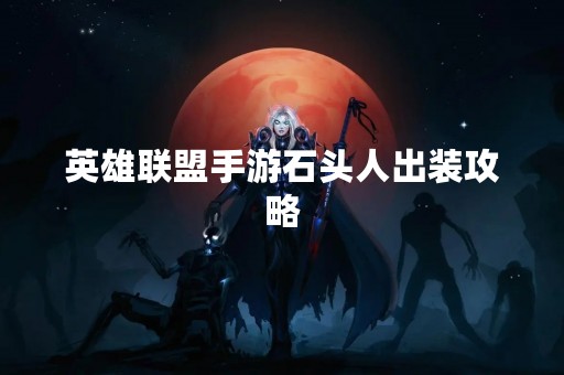 英雄联盟手游石头人出装攻略