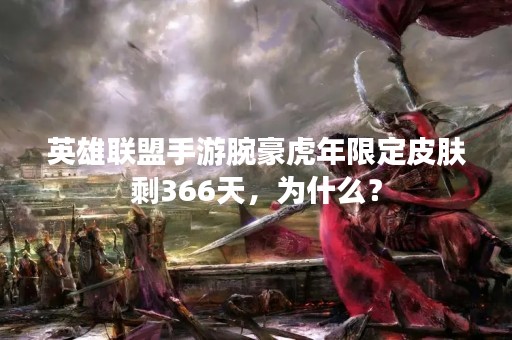 英雄联盟手游腕豪虎年限定皮肤剩366天，为什么？