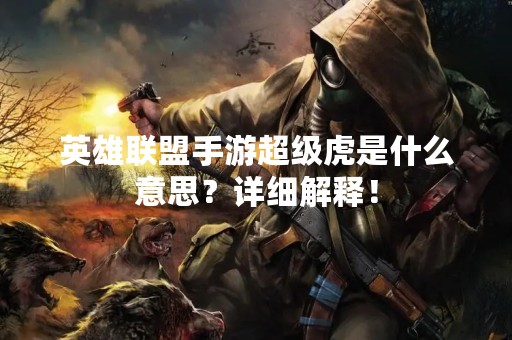 英雄联盟手游超级虎是什么意思？详细解释！