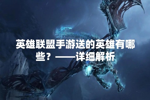 英雄联盟手游送的英雄有哪些？——详细解析
