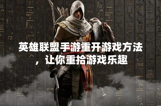 英雄联盟手游重开游戏方法，让你重拾游戏乐趣