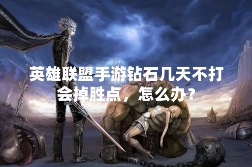 英雄联盟手游钻石几天不打会掉胜点，怎么办？