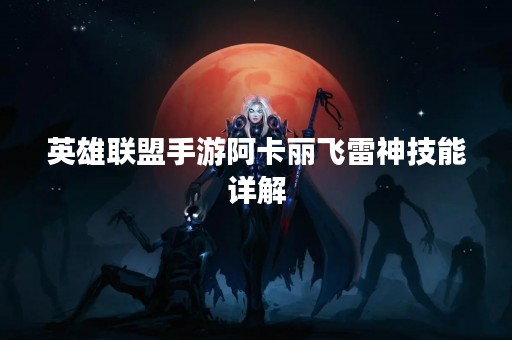 英雄联盟手游阿卡丽飞雷神技能详解