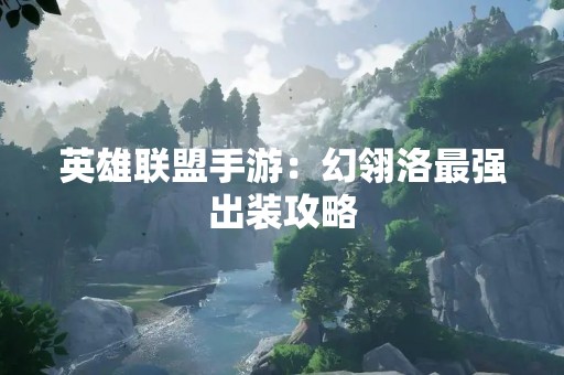 英雄联盟手游：幻翎洛最强出装攻略