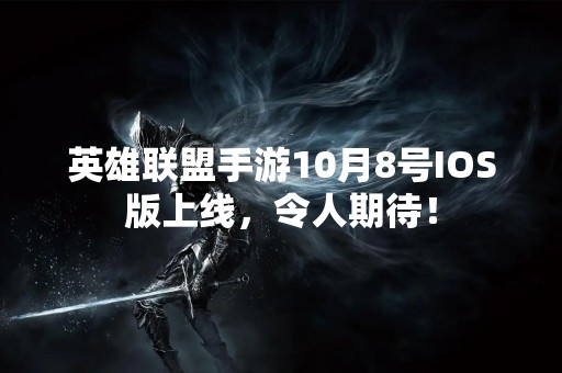 英雄联盟手游10月8号IOS版上线，令人期待！