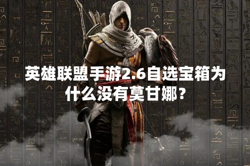 英雄联盟手游2.6自选宝箱为什么没有莫甘娜？
