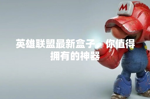 英雄联盟最新盒子，你值得拥有的神器