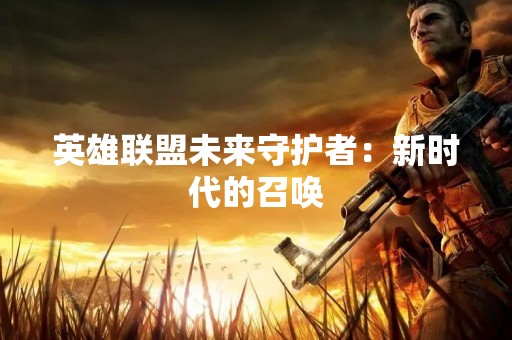 英雄联盟未来守护者：新时代的召唤
