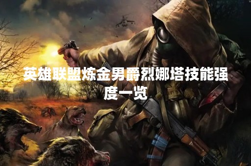 英雄联盟炼金男爵烈娜塔技能强度一览