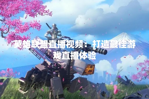英雄联盟直播视频：打造最佳游戏直播体验