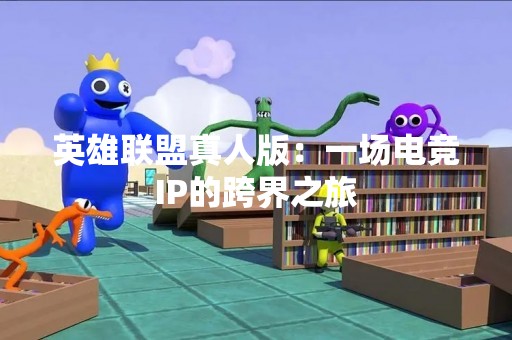 英雄联盟真人版：一场电竞IP的跨界之旅