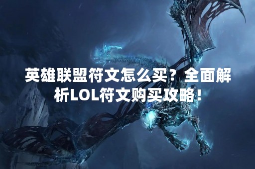 英雄联盟符文怎么买？全面解析LOL符文购买攻略！