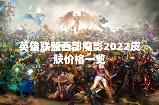英雄联盟西部魔影2022皮肤价格一览
