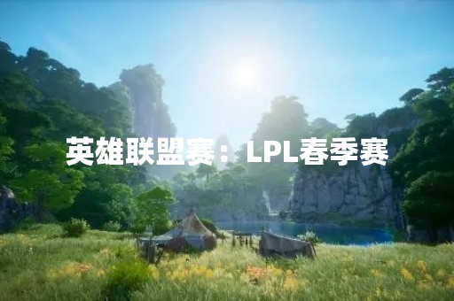 英雄联盟赛：LPL春季赛