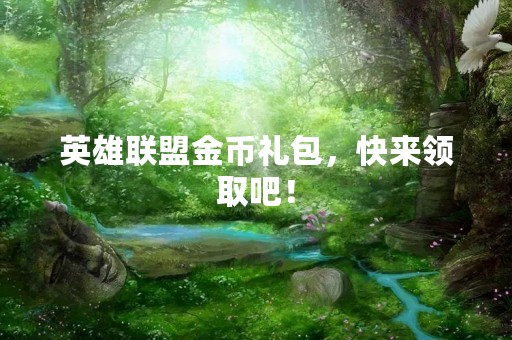 英雄联盟金币礼包，快来领取吧！