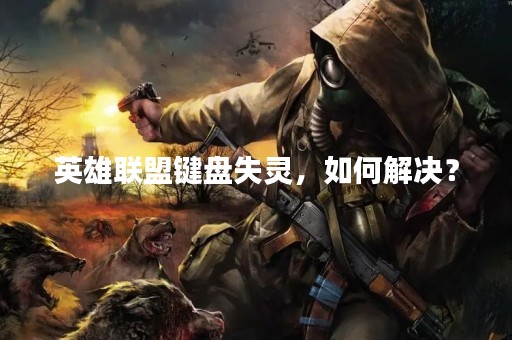 英雄联盟键盘失灵，如何解决？