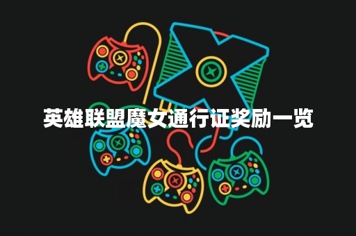 英雄联盟魔女通行证奖励一览