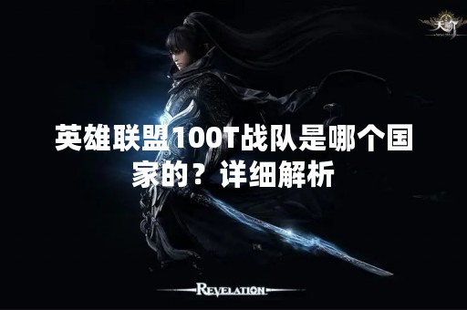 英雄联盟100T战队是哪个国家的？详细解析