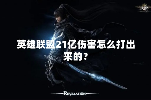 英雄联盟21亿伤害怎么打出来的？