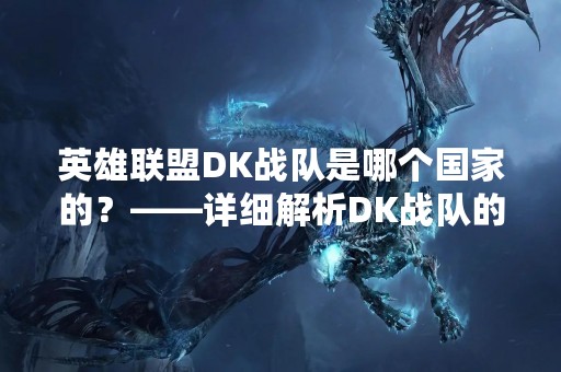 英雄联盟DK战队是哪个国家的？——详细解析DK战队的背景和历程