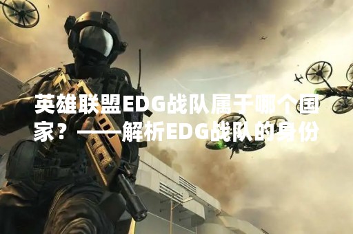 英雄联盟EDG战队属于哪个国家？——解析EDG战队的身份
