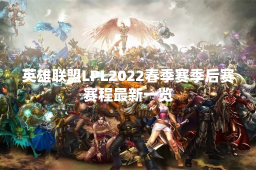 英雄联盟LPL2022春季赛季后赛赛程最新一览
