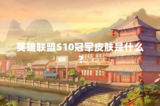 英雄联盟S10冠军皮肤是什么？