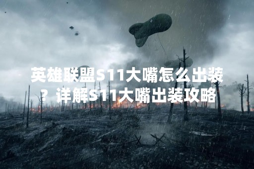 英雄联盟S11大嘴怎么出装？详解S11大嘴出装攻略