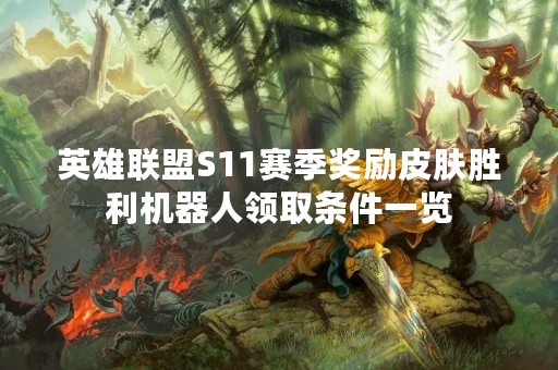 英雄联盟S11赛季奖励皮肤胜利机器人领取条件一览