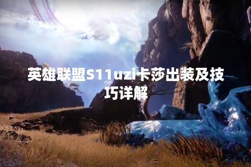 英雄联盟S11uzi卡莎出装及技巧详解