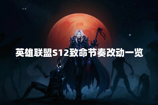 英雄联盟S12致命节奏改动一览