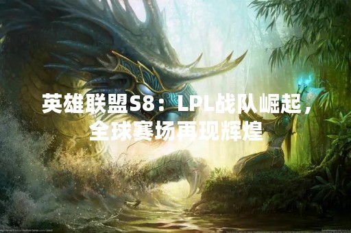 英雄联盟S8：LPL战队崛起，全球赛场再现辉煌
