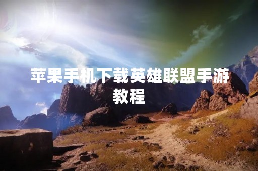 苹果手机下载英雄联盟手游教程