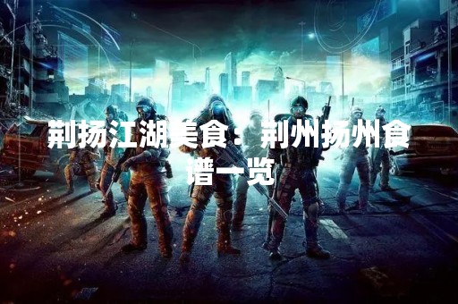 荆扬江湖美食：荆州扬州食谱一览
