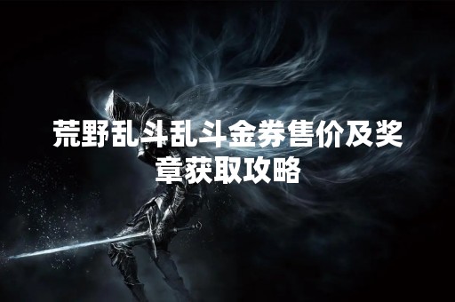荒野乱斗乱斗金券售价及奖章获取攻略