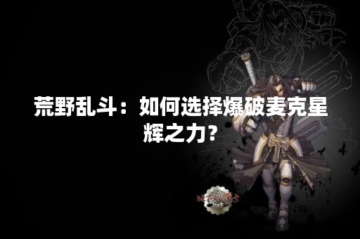 荒野乱斗：如何选择爆破麦克星辉之力？