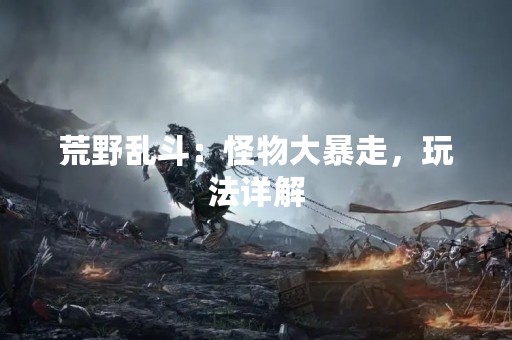 荒野乱斗：怪物大暴走，玩法详解