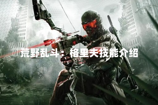 荒野乱斗：格里夫技能介绍