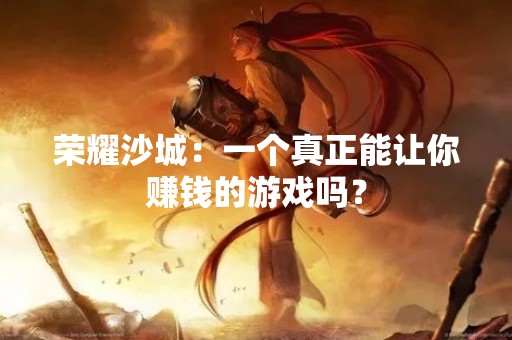 荣耀沙城：一个真正能让你赚钱的游戏吗？