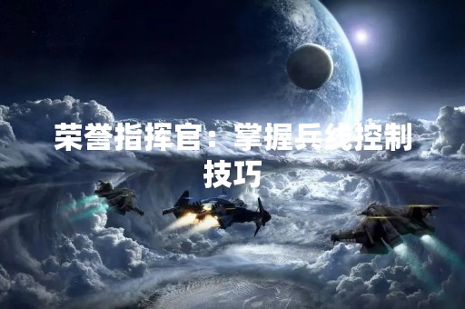 荣誉指挥官：掌握兵线控制技巧