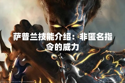 萨普兰技能介绍：非匿名指令的威力