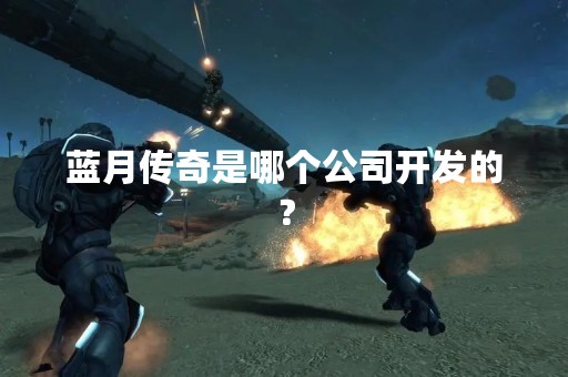 蓝月传奇是哪个公司开发的？