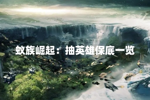 蚁族崛起：抽英雄保底一览