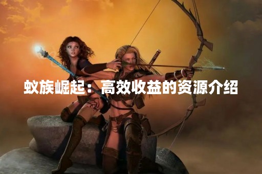 蚁族崛起：高效收益的资源介绍